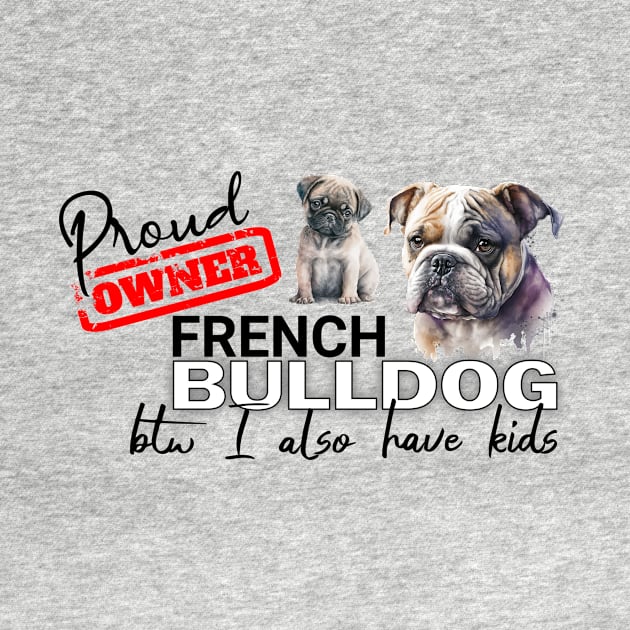 Proud Owner French Bulldog and kids funny design by Spark of Geniuz